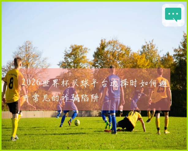 2026世界杯买球平台选择时如何避开常见的诈骗陷阱